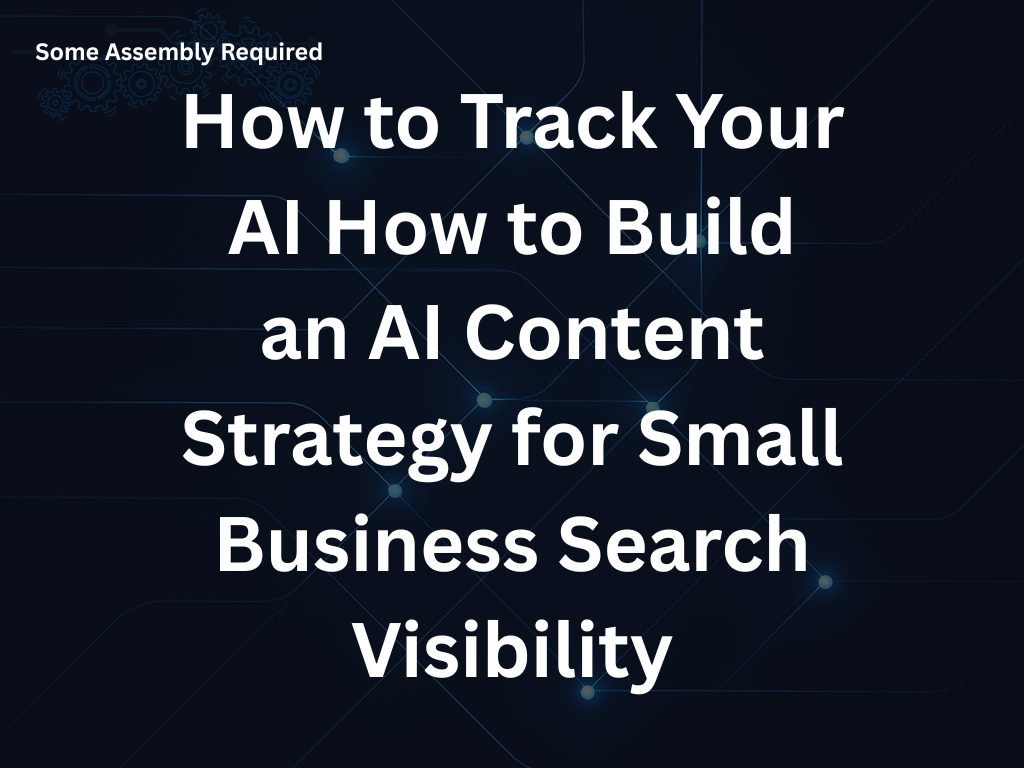 Some Assembly Required - How to Build an AI Content Strategy for Small Business