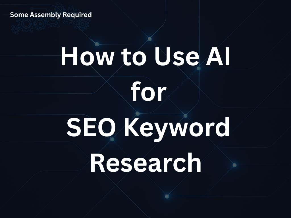 Some Assembly Required - How to Use AI for SEO Keyword Research