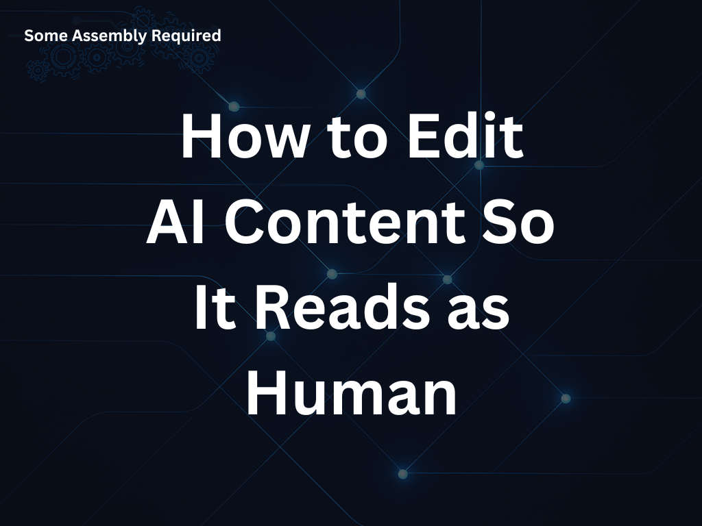 Some Assembly Required - How to Edit AI Content So It Reads as Human