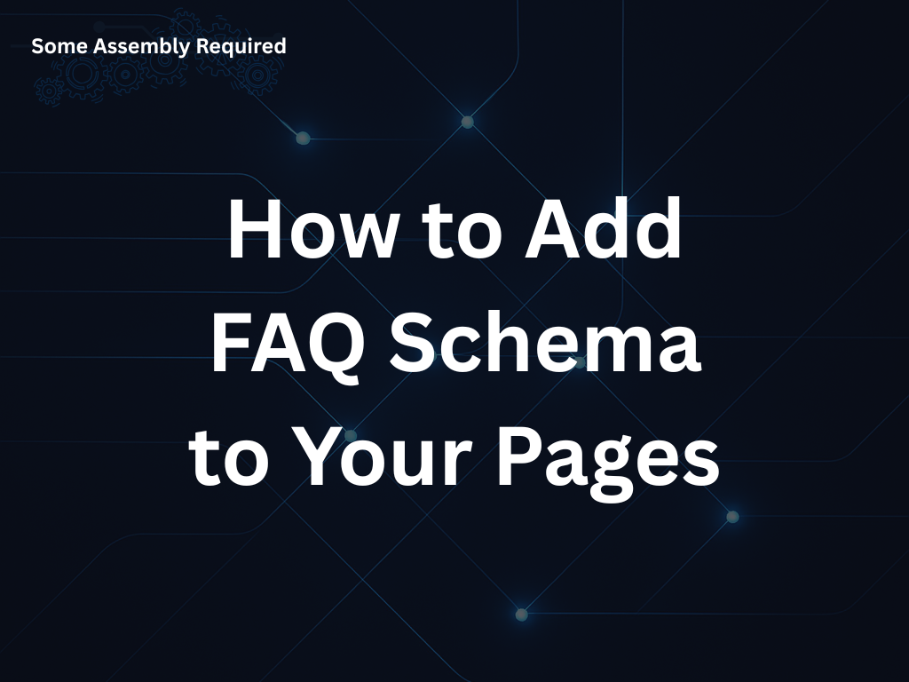 Some Assembly Required - How to Add FAQ Schema to Your Pages