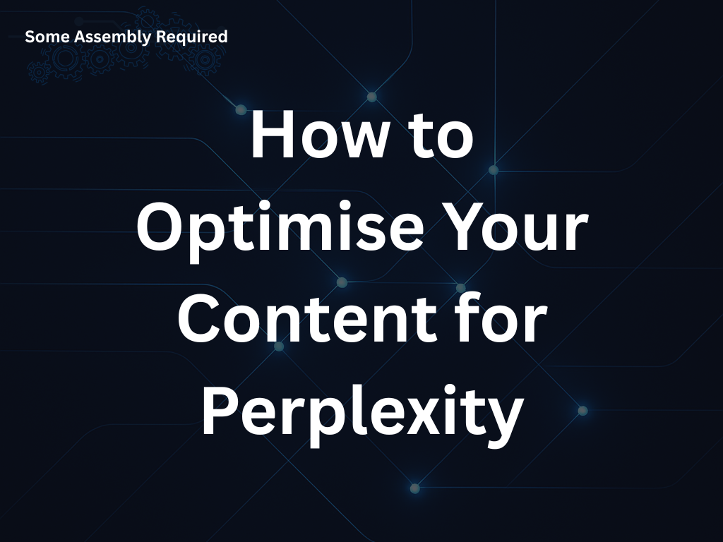 Some Assembly Required - How to Optimise Your Content for Perplexity