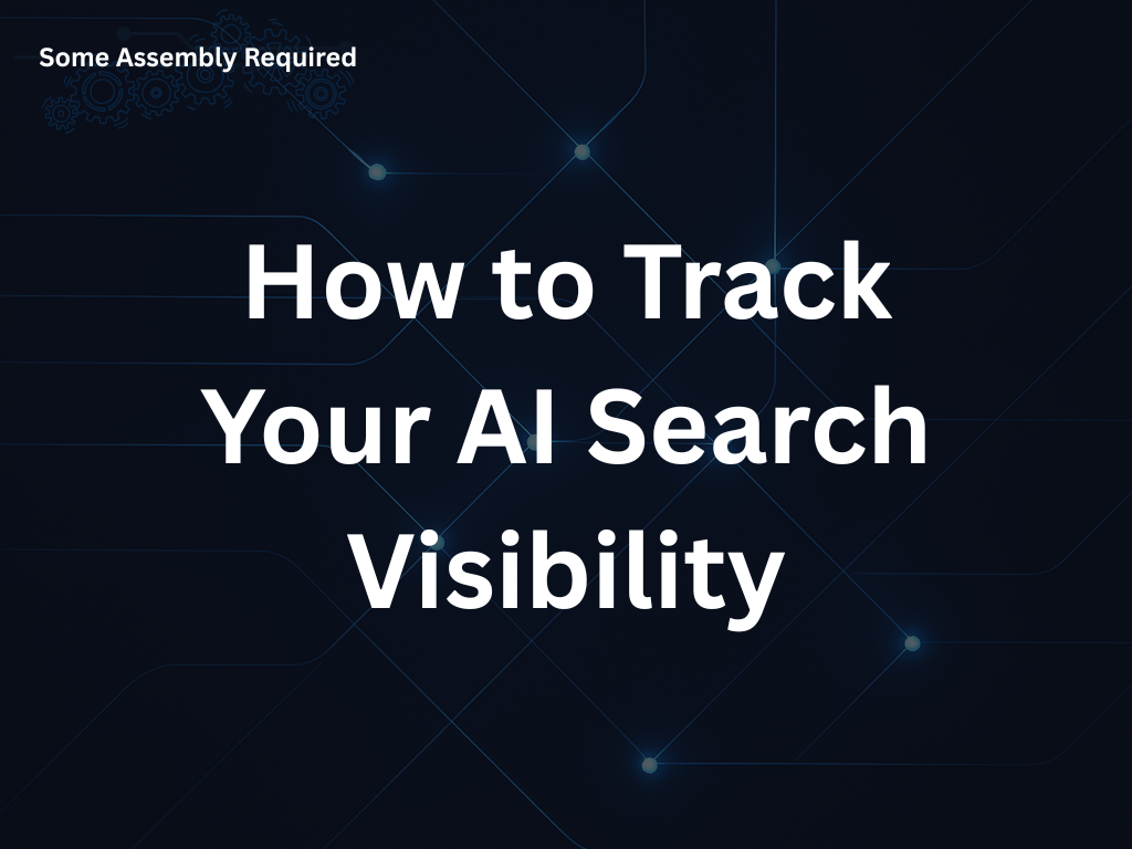 Some Assembly Required - How to Track Your AI Search Visibility