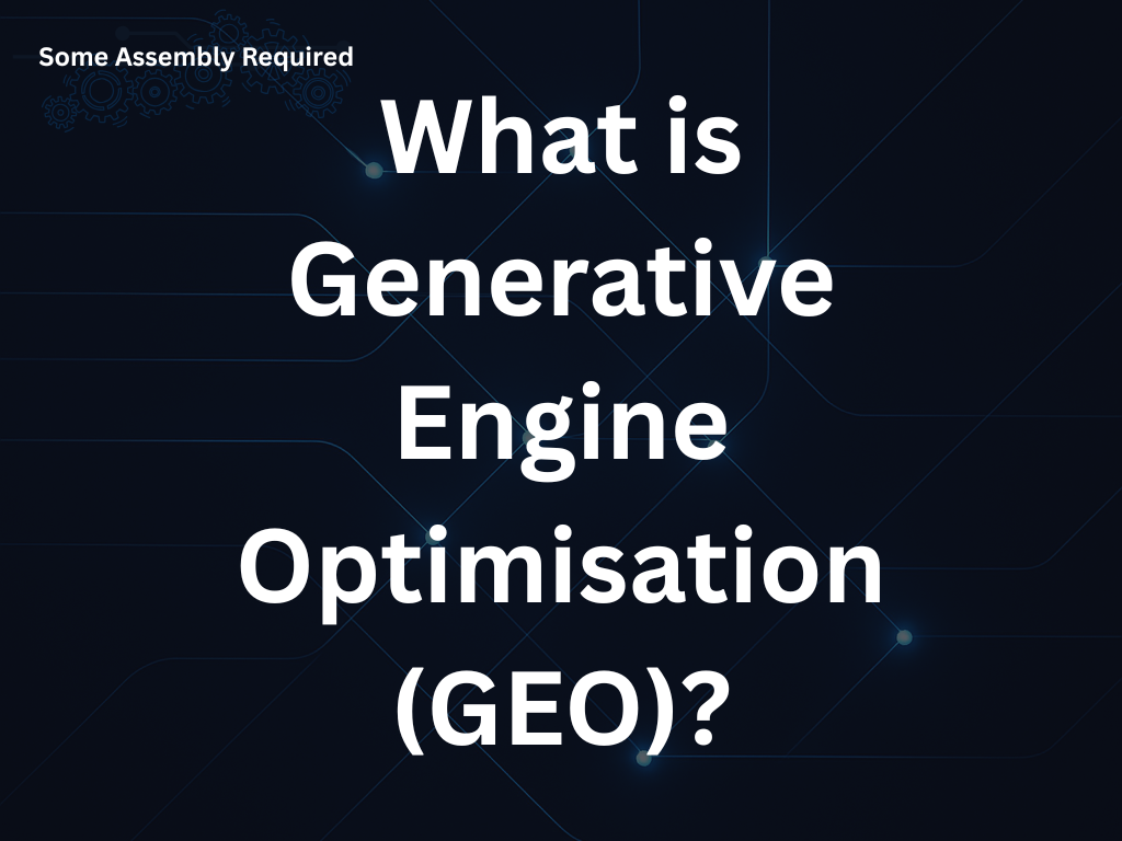 Some Assembly Required - What is Generative Engine Optimisation (GEO)