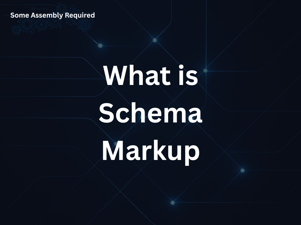 Some Assembly Required - What is Schema Markup